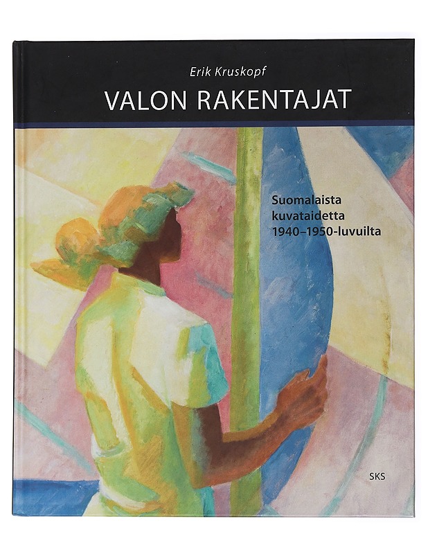 Valon rakentajat : suomalaista kuvataidetta 1940-1950-luvuilta - Kruskopf, Erik - Historiakirjat - 10105435451 - 0