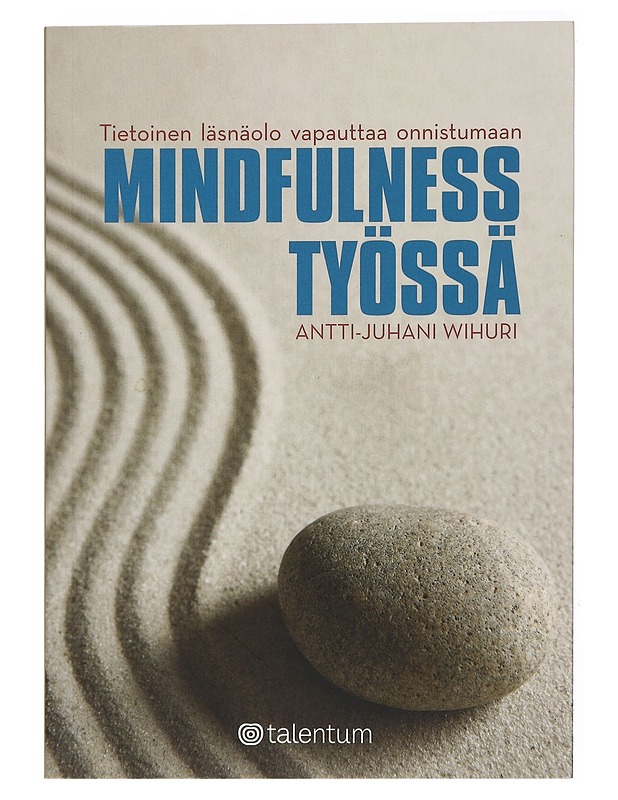 Mindfulness työssä : tietoinen läsnäolo vapauttaa onnistumaan - Antti-Juhani Wihuri - Tietokirjat ja oppaat - 10105435454 - 0