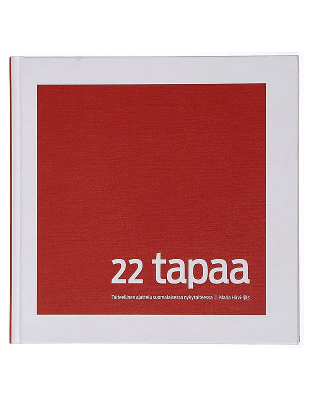 22 tapaa: Taiteellinen ajattelu suomalaisessa nykytaiteessa - Maria Hirvi-Ijäs - Tietokirjat ja oppaat - 10105435540 - 0