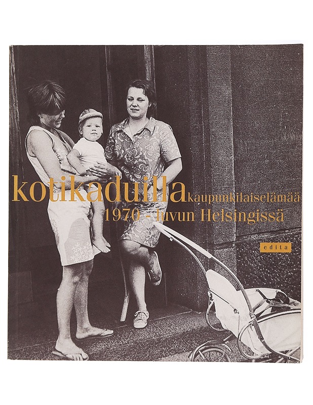 Kotikaduilla: kaupunkilaiselämää 1970-luvun Helsingissä - Maria Koskijoki - Tietokirjat ja oppaat - 10105435773 - 0