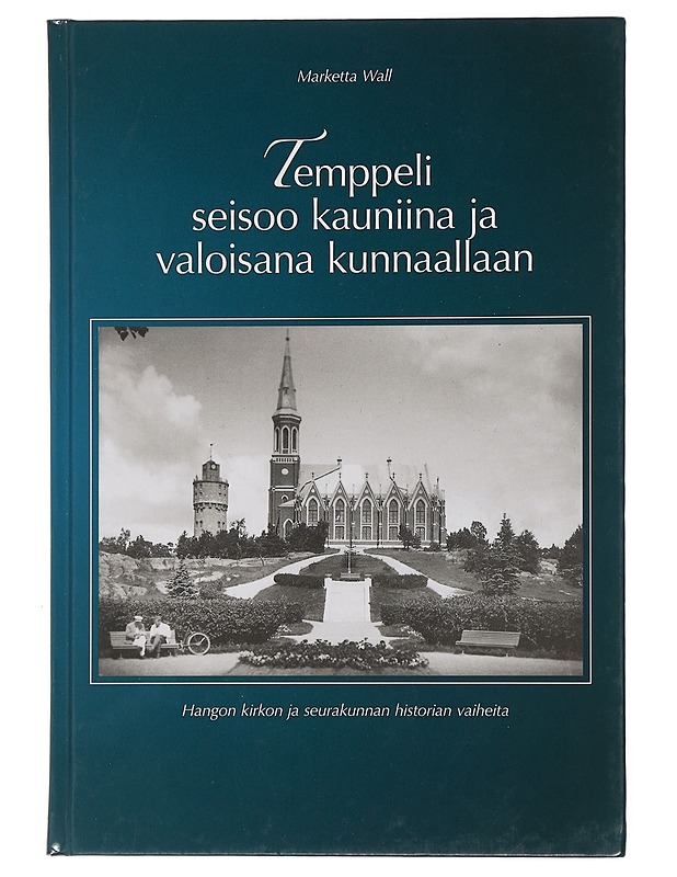 Temppeli seisoo kauniina ja valoisana kunnaallaan : Hangon kirkon ja seurakunnan historian vaiheita - Marketta Wall - Historiakirjat - 10105435881 - 0