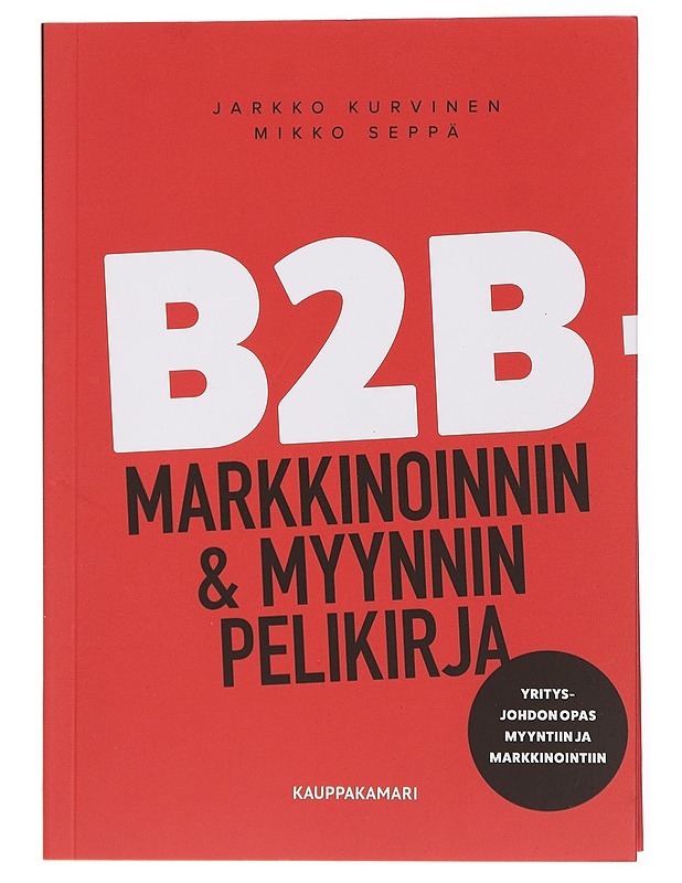 B2B-markkinoinnin & myynnin pelikirja : yritysjohdon opas myyntiin ja markkinointiin - Kurvinen, Jarkko - Tietokirjat ja oppaat - 10105436353 - 0