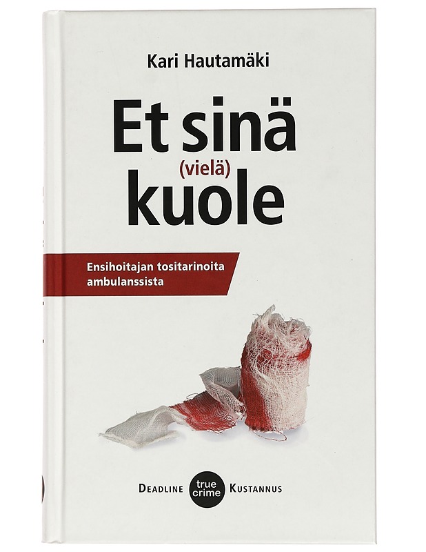 Et sinä (vielä) kuole : ensihoitajan tositarinoita ambulanssista - Kari Hautamäki - Elämäkerrat ja muistelmat - 10105436454 - 0