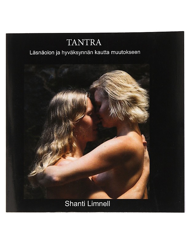 Tantra : läsnäolon ja hyväksynnän kautta muutokseen - Limnell, Shanti K18 - Tietokirjat ja oppaat - 10105436505 - 0