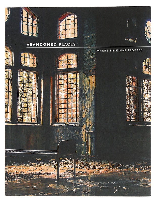 Abandoned Places: Where Time Has Stopped - Happer, Richard - Tietokirjat ja oppaat - 10105436512 - 0