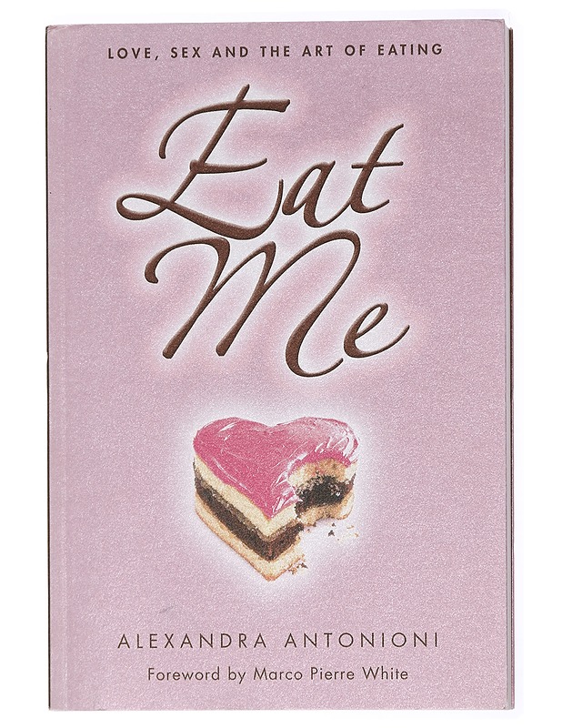 Eat Me: Love, Sex and the Art of Eating - Antonioni, Alexandra - Tietokirjat ja oppaat - 10105436734 - 0
