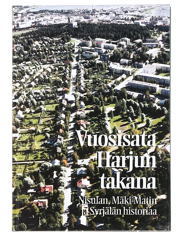 Vuosisata Harjun takana : Nisulan, Mäki-Matin ja Syrjälän historiaa - Lipas, Pertti - Historiakirjat - 10105436788 - 0