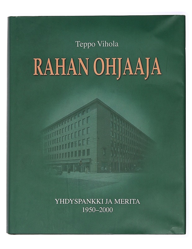 Rahan ohjaaja : Yhdyspankki ja Merita 1950-2000 - Teppo Vihola - Historiakirjat - 10105436844 - 0