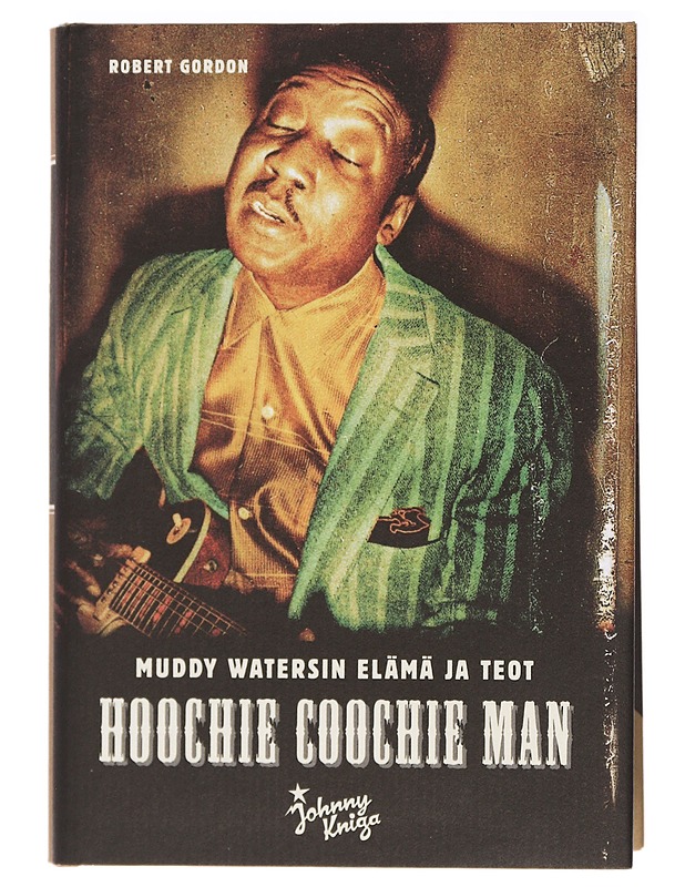 Hoochie Coochie Man : Muddy Watersin elämä ja teot - Gordon, Robert - Elämäkerrat ja muistelmat - 10105436979 - 0