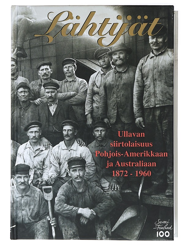 Lähtijät : Ullavan siirtolaisuus Pohjois-Amerikkaan ja Australiaan 1872-1960 - Rauhala, Pekka - Historiakirjat - 10105437359 - 0
