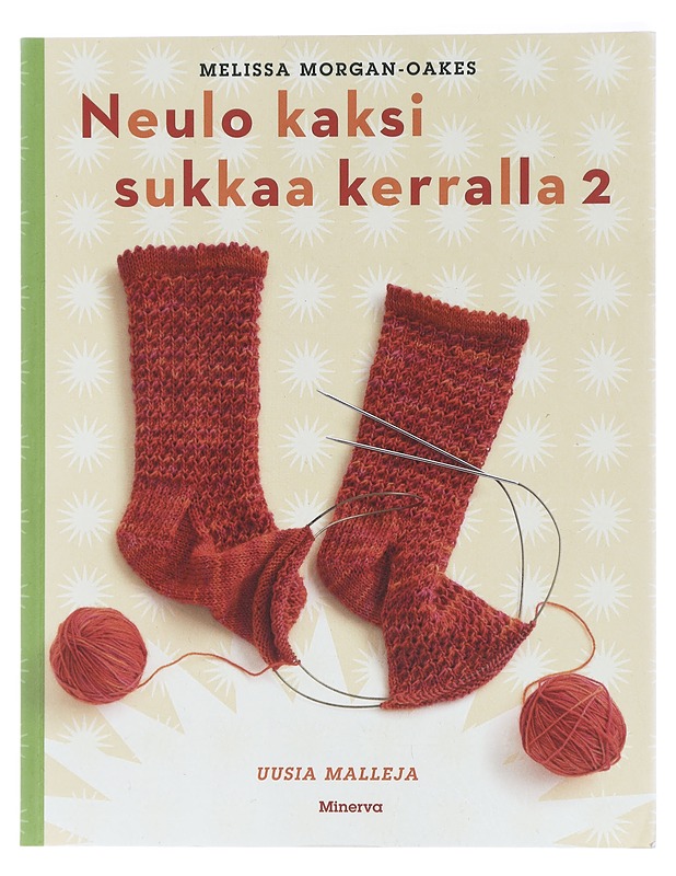 Neulo kaksi sukkaa kerralla 2 : uusia malleja : kuinka neuloa sukkapari samalla kertaa - Morgan-Oakes, Melissa - Käsityökirjat - 10105437638 - 0