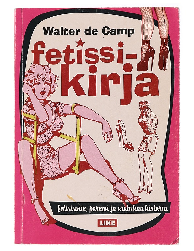 Fetissikirja : fetisismin, pornon ja erotiikan historia - Walter de Camp - K18 - Tietokirjat ja oppaat - 10105437646 - 0