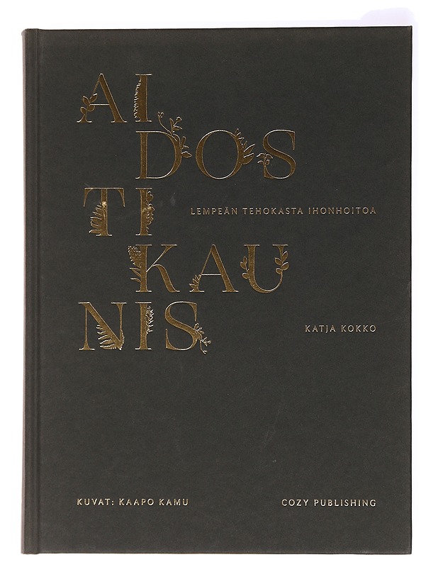 Aidosti kaunis : lempeän tehokasta ihonhoitoa - Kokko, Katja - Tietokirjat ja oppaat - 10105437666 - 0
