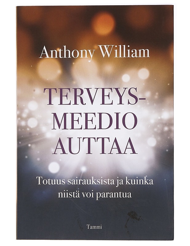 Terveysmeedio auttaa : totuus sairauksista ja kuinka niistä voi parantua - William, Anthony - Tietokirjat ja oppaat - 10105437834 - 0