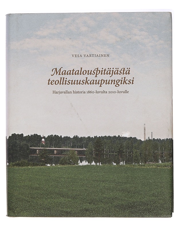 Maatalouspitäjästä teollisuuskaupungiksi : Harjavallan historia 1860-luvulta 2010-luvulle - Vesa Vartiainen - Tietokirjat ja oppaat - 10105438010 - 0