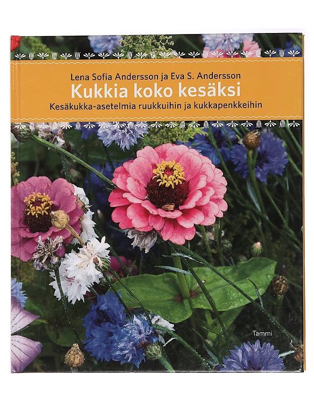 Kukkia koko kesäksi : kesäkukka-asetelmia ruukkuihin ja kukkapenkkeihin - Andersson, Lena Sofia - Puutarha- ja remontointikirjat - 10105438140 - 0