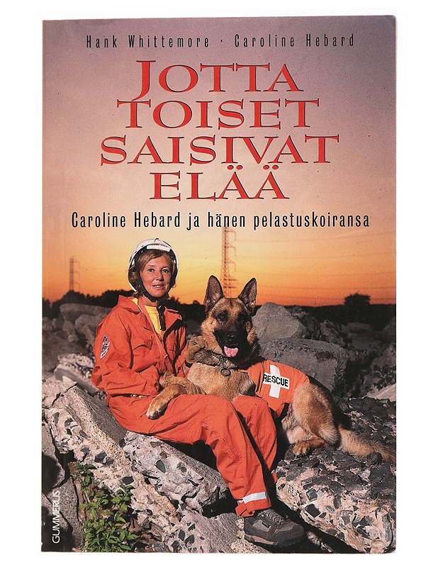 Jotta toiset saisivat elää : Caroline Hebart & hänen pelastusetsintäkoiransa - Whittemore, Hank - Elämäkerrat ja muistelmat - 10105438303 - 0