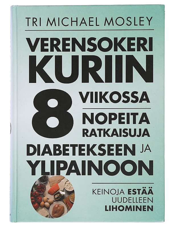 Verensokeri kuriin 8 viikossa : nopeita ratkaisuja diabetekseen ja ylipainoon - Mosley, Michael - Tietokirjat ja oppaat - 10105438862 - 0