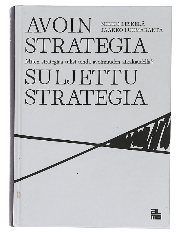 Avoin strategia, suljettu strategia : miten strategiaa tulisi tehdä avoimuuden aikakaudella? - Leskelä, Mikko - Tietokirjat ja oppaat - 10105438863 - 0