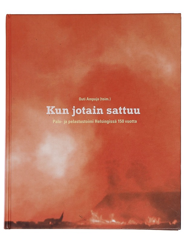 Kun jotain sattuu : palo- ja pelastustoimi Helsingissä 150 vuotta - Ampuja, Outi - Historiakirjat - 10105438994 - 0
