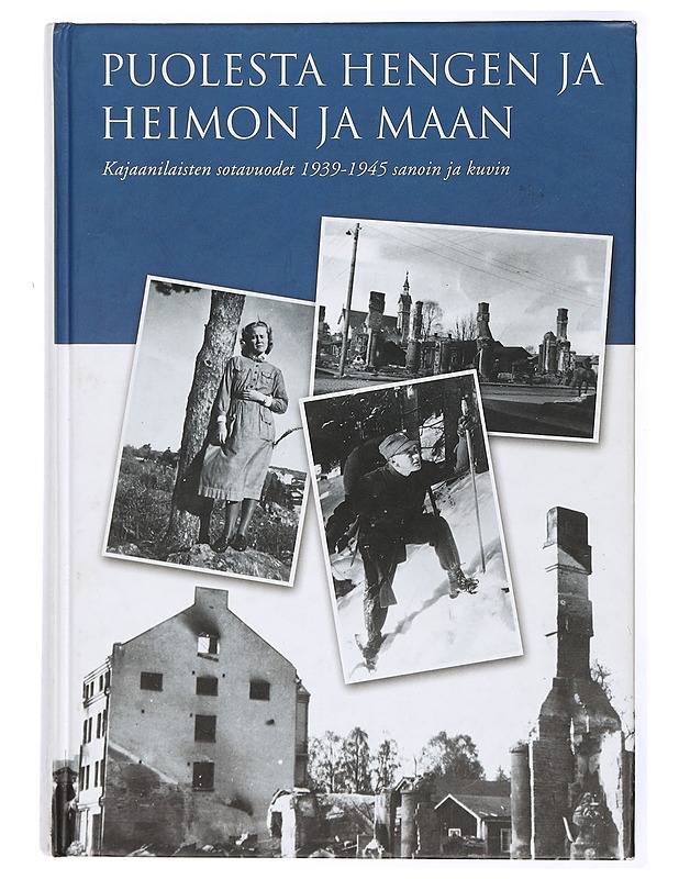 Puolesta hengen ja heimon ja maan : kajaanilaisten sotavuodet 1939-1945 sanoin ja kuvin - Historiakirjat - 10105438998 - 0