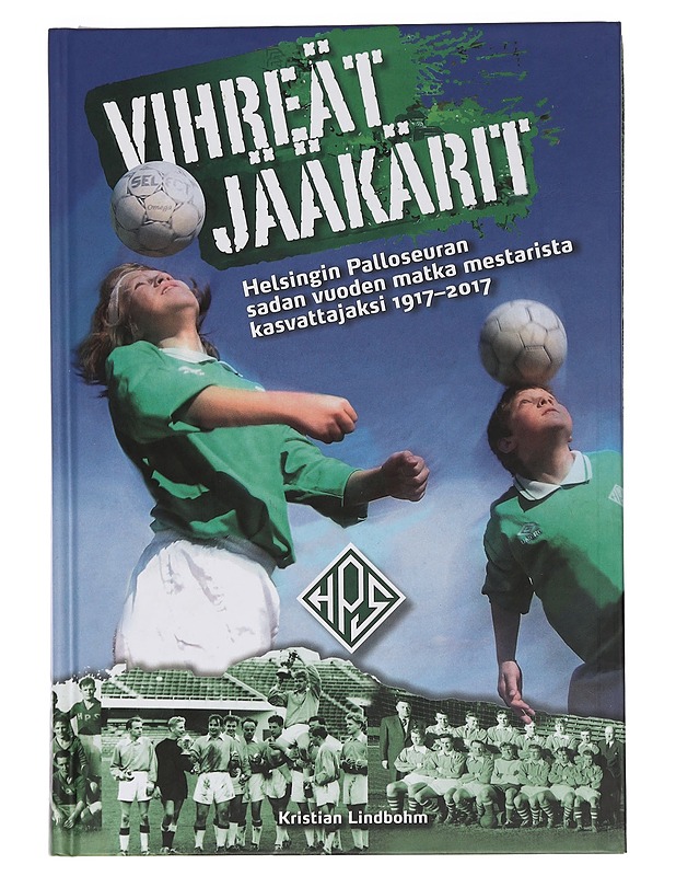 Vihreät jääkärit : Helsingin Palloseuran sadan vuoden matka mestarista kasvattajaksi 1917-2017 - Kristin Lindbohm - Historiakirjat - 10105439497 - 0