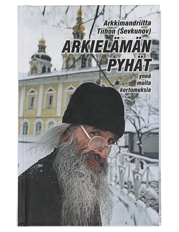 Arkielämän pyhät : ynnä muita kertomuksia - Sevkunov, Arkkimandriitta Tiihon - Elämäkerrat ja muistelmat - 10105439524 - 0