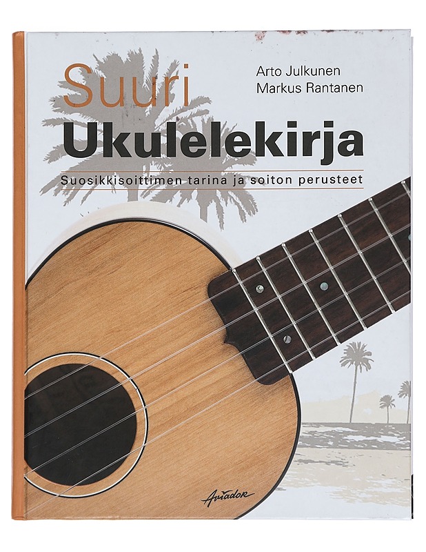 Suuri ukulelekirja : suosikkisoittimen tarina ja soiton perusteet - Julkunen, Arto - Historiakirjat - 10105439528 - 0