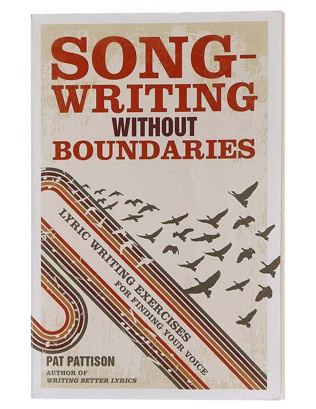 Songwriting without boundaries : lyric writing exercises for finding your voice - Pat Pattison - Musiikki- ja elokuvakirjat - 10105439853 - 0