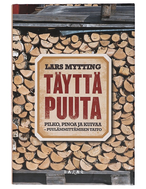 Täyttä puuta : pilko, pinoa ja kuivaa - puulämmittämisen taito - Mytting, Lars - Tietokirjat ja oppaat - 10105440070 - 0
