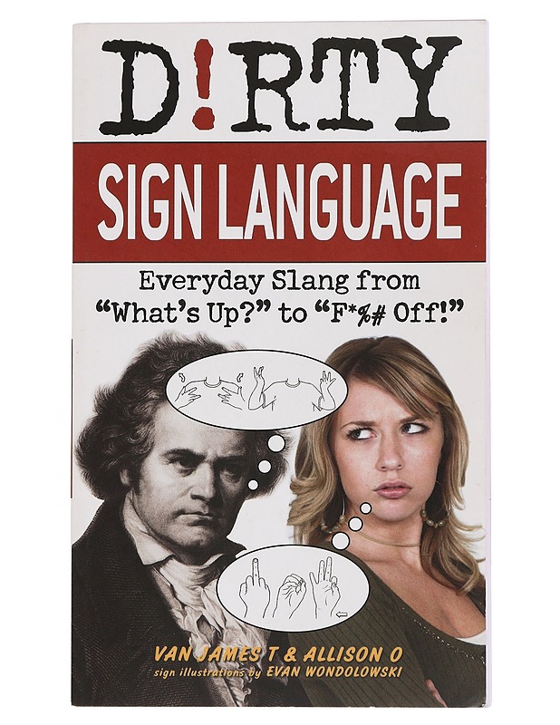 Dirty Sign Language: Everyday Slang from "What's Up?" to "F%# Off!"* - Van, James T ; O, Allison - Tietokirjat ja oppaat - 10105440398 - 0