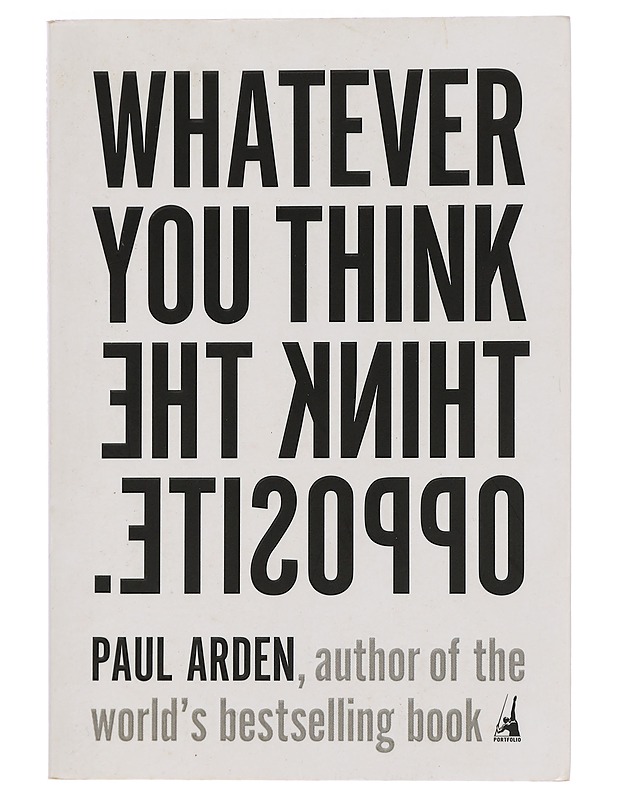 Whatever you think, think opposite - Paul Arden - Tietokirjat ja oppaat - 10105440648 - 0