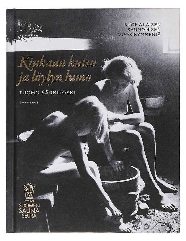 Kiukaan kutsu ja löylyn lumo : suomalaisen saunomisen vuosikymmeniä - Tuomo Särkikoski - Historiakirjat - 10105441010 - 0