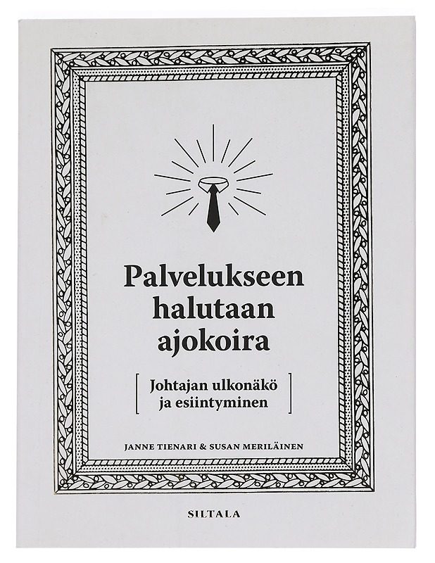 Palvelukseen halutaan ajokoira : johtajan ulkonäkö ja esiintyminen - Tienari, Janne - Tietokirjat ja oppaat - 10105441171 - 0
