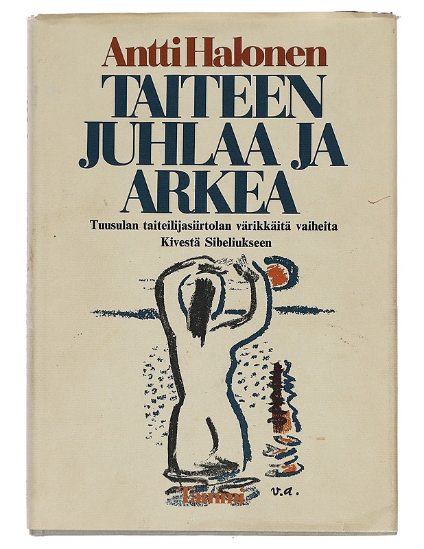 Taiteen juhlaa ja arkea : Tuusulan taiteilijasiirtolan värikkäitä vaiheita Kivestä Sibeliukseen - Antti Halonen - Elämäkerrat ja muistelmat - 10105441397 - 0