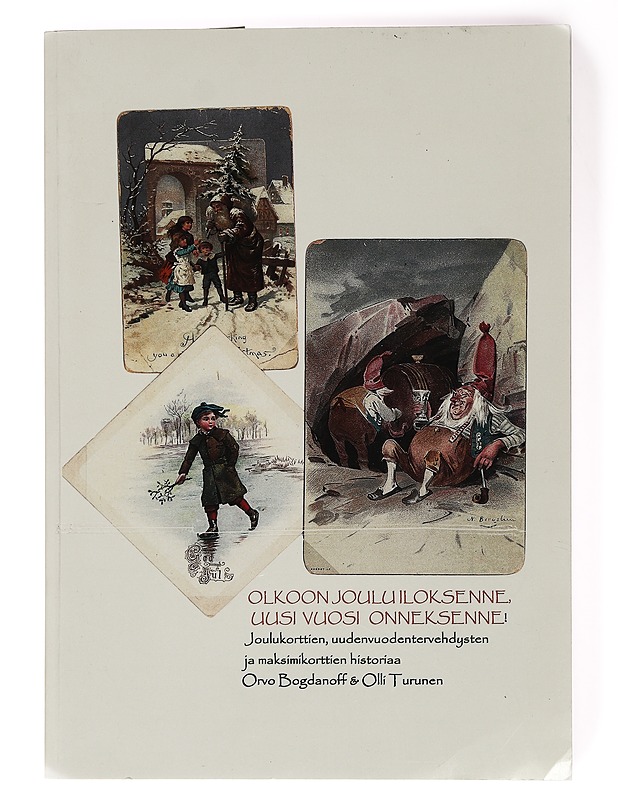 Olkoon joulu iloksenne, uusi vuosi onneksenne : joulukorttien, uudenvuodentervehdysten ja maksimikorttien historiaa - Bogdanoff, Orvo - Joulukirjat - 10105441557 - 0