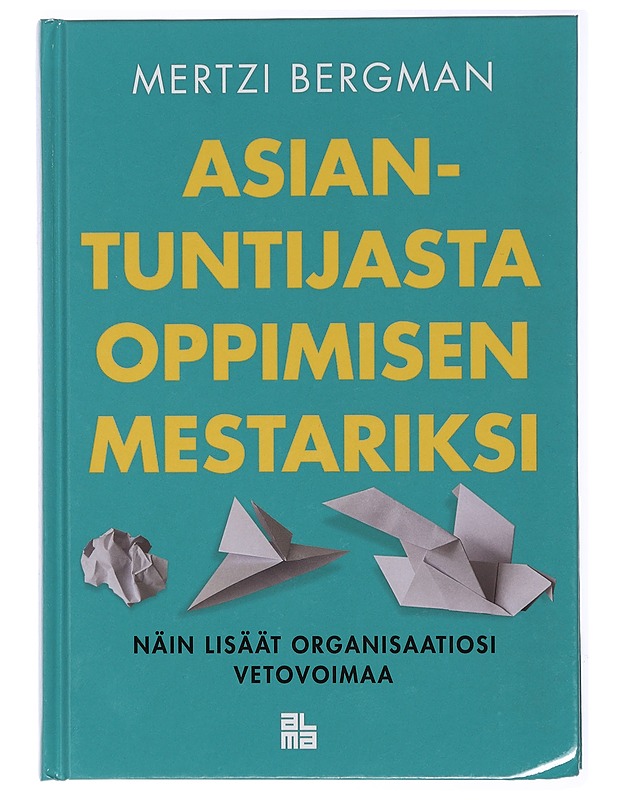 Asiantuntijasta oppimisen mestariksi : näin lisäät organisaatiosi vetovoimaa - Mertzi Bergman - Tietokirjat ja oppaat - 10105441614 - 0