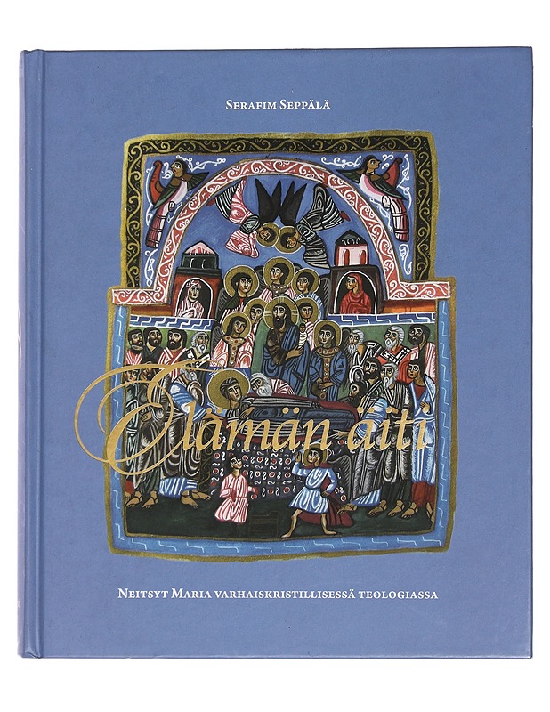 Elämän äiti : Neitsyt Maria varhaiskristillisessä teologiassa - Serafim Seppälä - Tietokirjat ja oppaat - 10105441661 - 0