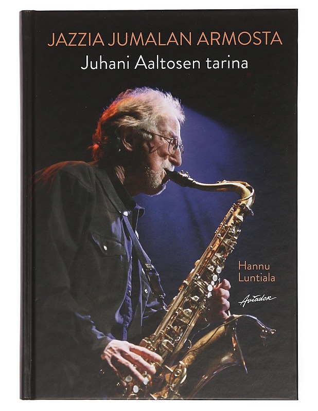 Jazzia Jumalan armosta : Juhani Aaltosen tarina - Hannu Luntiala - Harrastekirjat - 10105441888 - 0