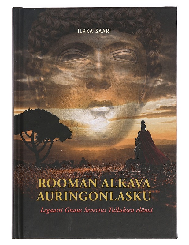 Rooman alkava auringonlasku : legaatti Gnaus Severius Tulluksen elämä - Ilkka Saari - Kirja lahjaksi - 10105441935 - 0