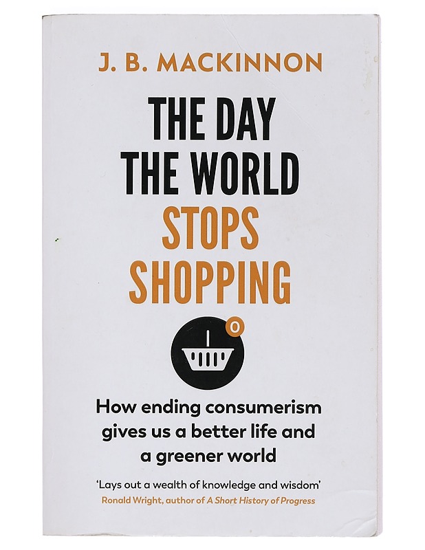The day the world stops shopping : how ending consumerism gives us a better life and a greener world - J.B. MacKinnon - Romaanit ja novellit - 10105442068 - 0
