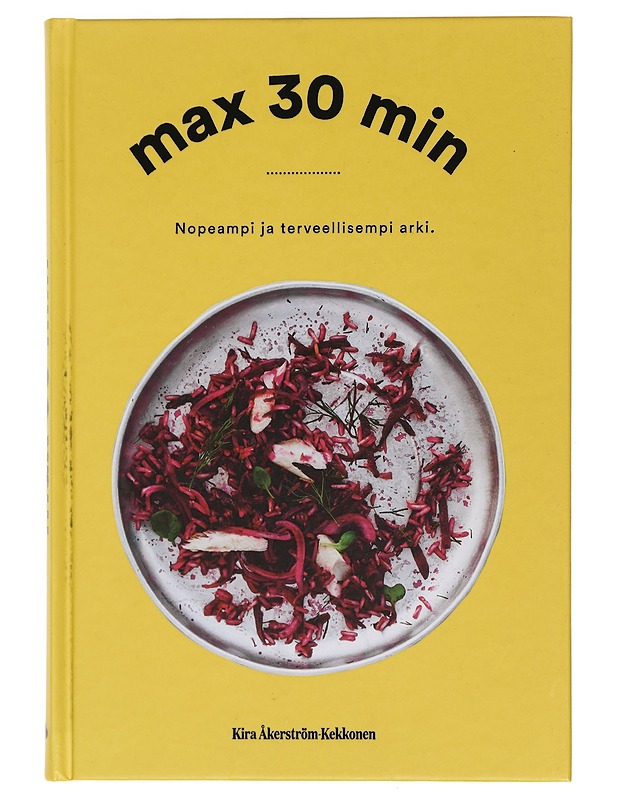 Max 30 min : nopeampi ja terveellisempi arki - Åkerström-Kekkonen, Kira - Ruokakirjat - 10105442246 - 0