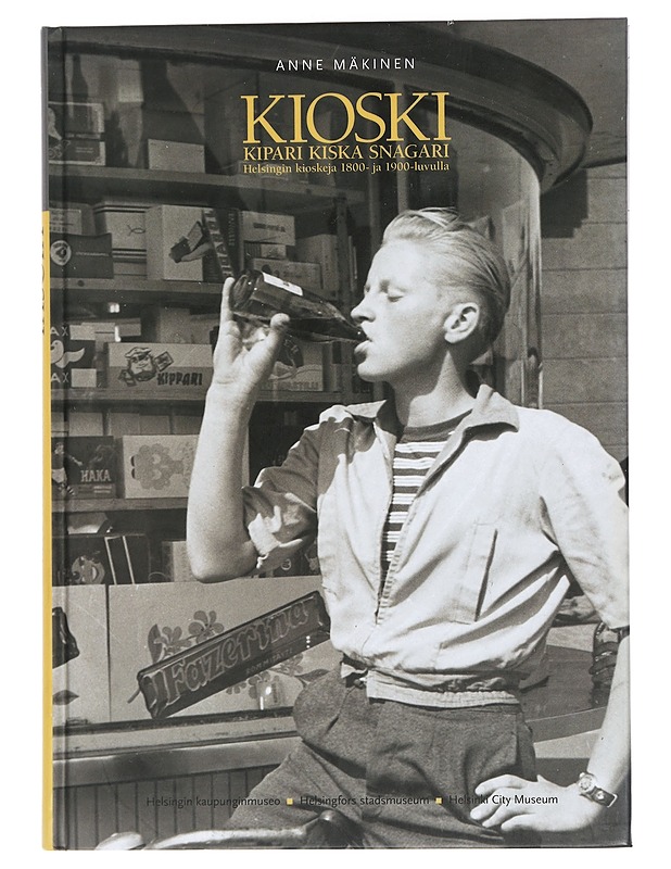 Kioski, kipari, kiska, snagari : Helsingin kioskeja 1800- ja 1900-luvulla - Anne Mäkinen - Historiakirjat - 10105442256 - 0