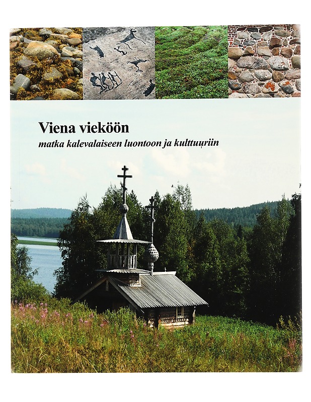 Viena vieköön. Matka kalevalaiseen luontoon ja kulttuuriin - Anni Vanhatalo (toim.) - Tietokirjat ja oppaat - 10105442361 - 0