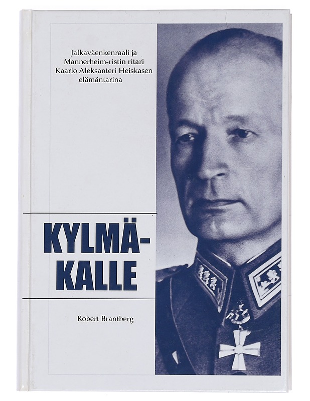 Kylmä-Kalle : jalkaväenkenraali ja Mannerheim-ristin ritari Kaarlo Aleksanteri Heiskanen - Robert Brantberg - Elämäkerrat ja muistelmat - 10105442842 - 0