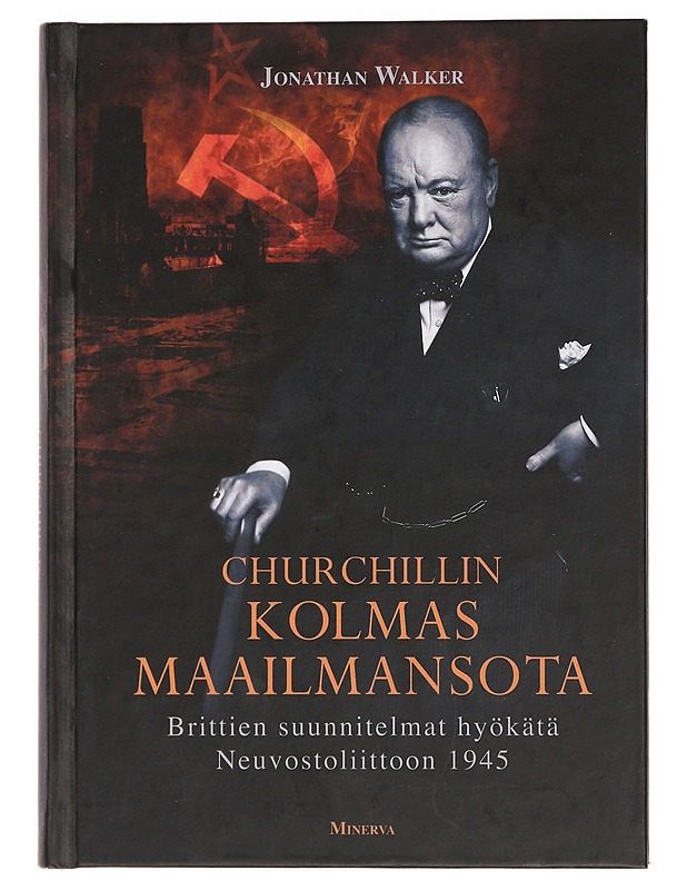 Churchillin kolmas maailmansota : brittien suunnitelmat hyökätä Neuvostoliittoon 1945 - Walker, Jonathan - Historiakirjat - 10105442848 - 0