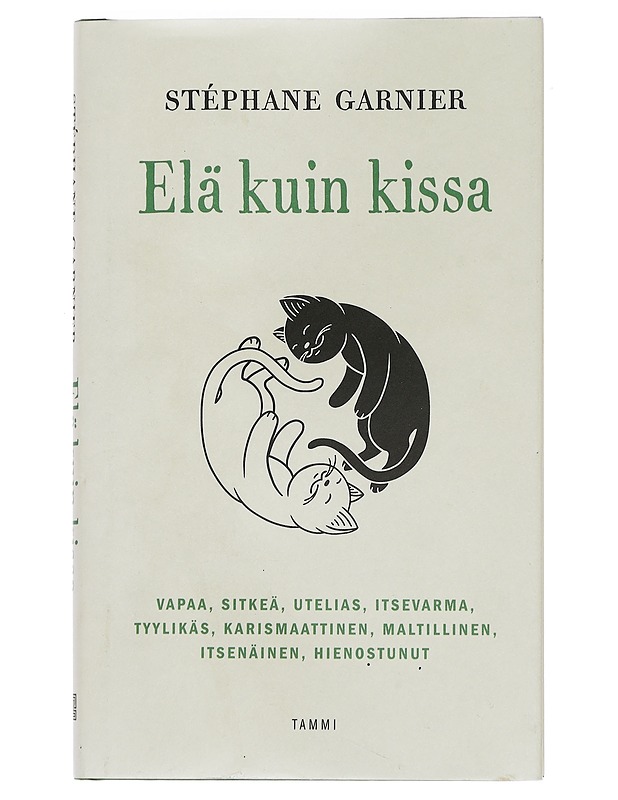 Elä kuin kissa : vapaa, sitkeä, utelias, itsevarma, tyylikäs, karismaattinen, maltillinen, itsenäinen, hienostunut - Garnier, Stéphane - Hyvinvointikirjat - 10105442857 - 0