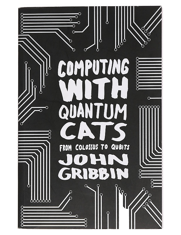Computing with Quantum Cats. From Colossus to Qubits - John Gribbin - Tietokirjat ja oppaat - 10105442971 - 0