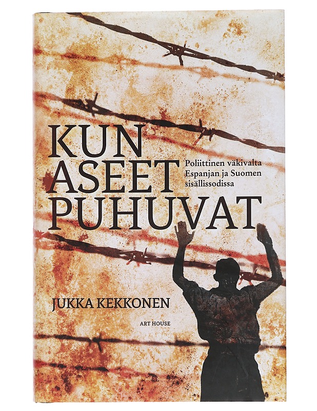 Kun aseet puhuvat: Poliittinen väkivalta Espanjan ja Suomen sisällissodissa - Tietokirjat ja oppaat - 10105442974 - 0