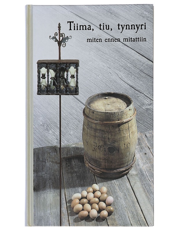 Tiima, tiu, tynnyri : miten ennen mitattiin - Grönros, Jarmo - Historiakirjat - 10105443073 - 0